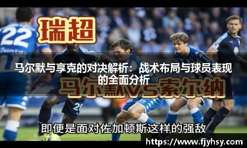 马尔默与享克的对决解析：战术布局与球员表现的全面分析