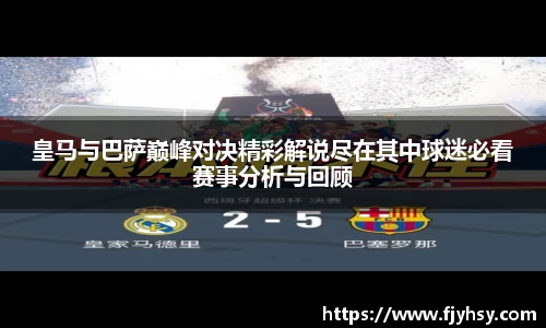 皇马与巴萨巅峰对决精彩解说尽在其中球迷必看赛事分析与回顾